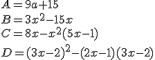 A=9a+15\\B=3x^2-15x\\C=8x-x^2(5x-1)\\D=(3x-2)^2-(2x-1)(3x-2)